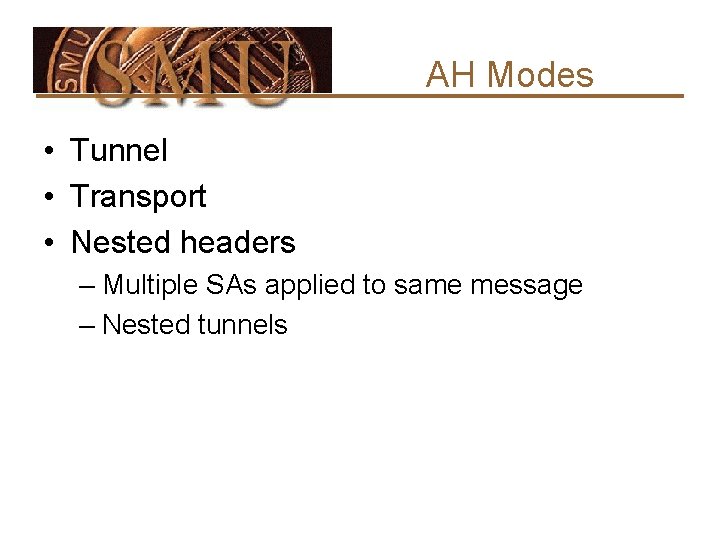 AH Modes • Tunnel • Transport • Nested headers – Multiple SAs applied to