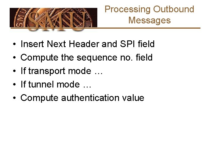 Processing Outbound Messages • • • Insert Next Header and SPI field Compute the