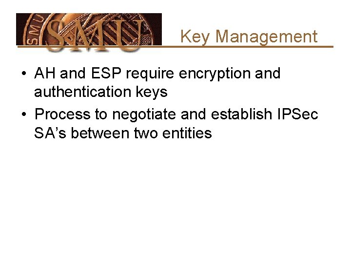 Key Management • AH and ESP require encryption and authentication keys • Process to