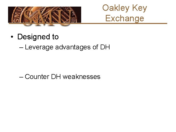 Oakley Key Exchange • Designed to – Leverage advantages of DH – Counter DH