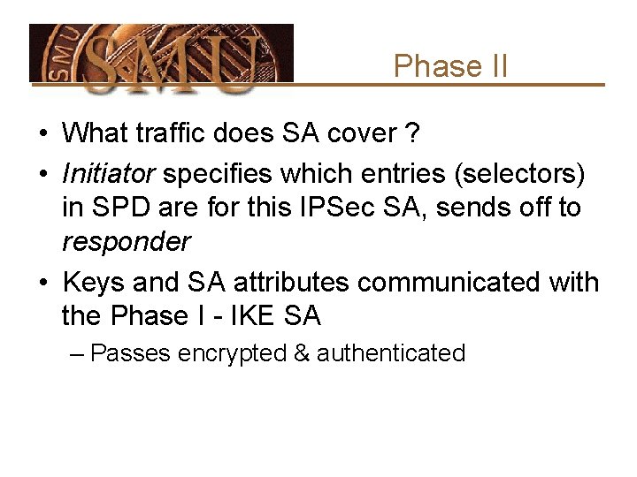 Phase II • What traffic does SA cover ? • Initiator specifies which entries