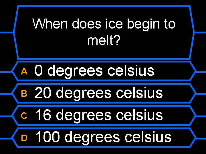 When does ice begin to melt? A B C D 0 degrees celsius 20