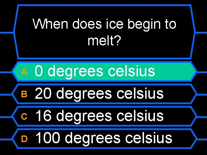 When does ice begin to melt? A B C D 0 degrees celsius 20