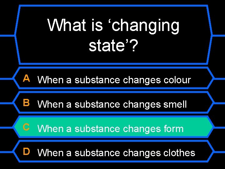 What is ‘changing state’? A When a substance changes colour B When a substance