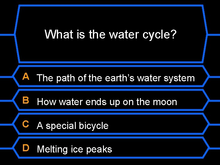 What is the water cycle? A The path of the earth’s water system B