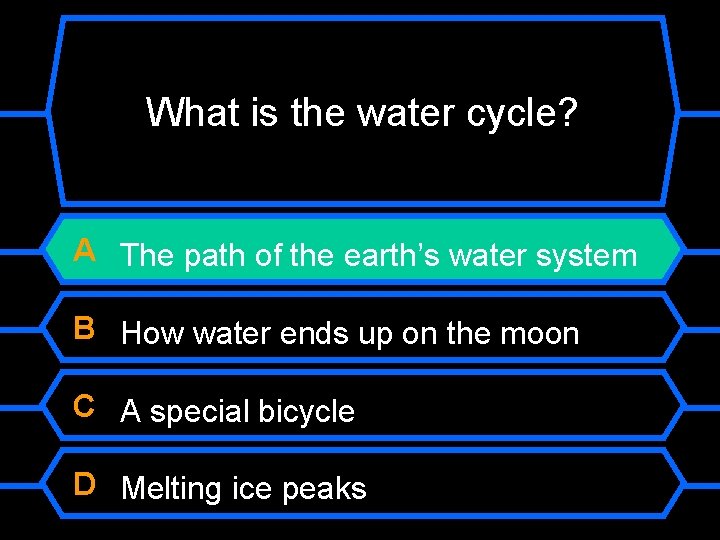 What is the water cycle? A The path of the earth’s water system B