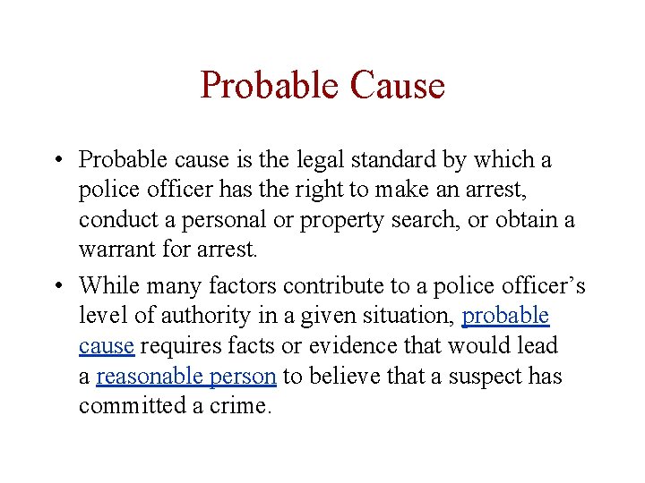Probable Cause • Probable cause is the legal standard by which a police officer