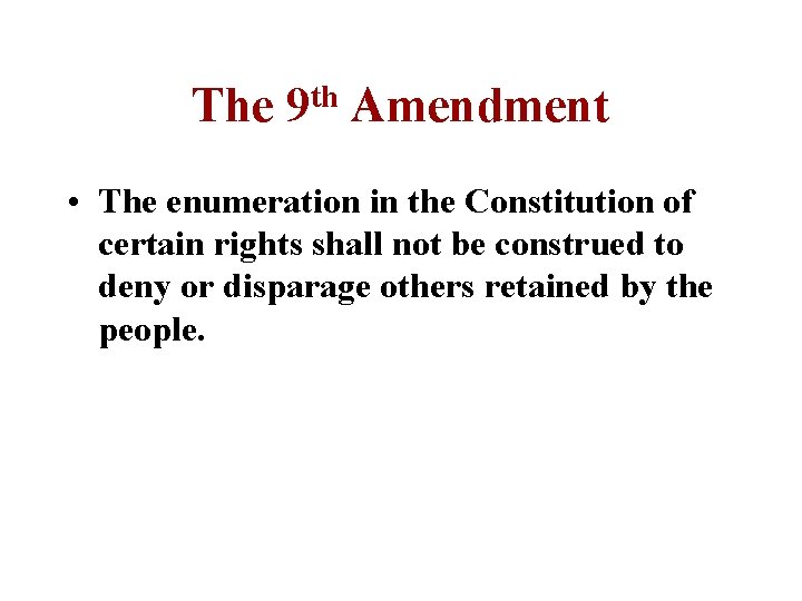 The th 9 Amendment • The enumeration in the Constitution of certain rights shall