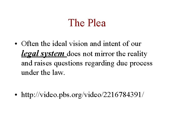 The Plea • Often the ideal vision and intent of our legal system does