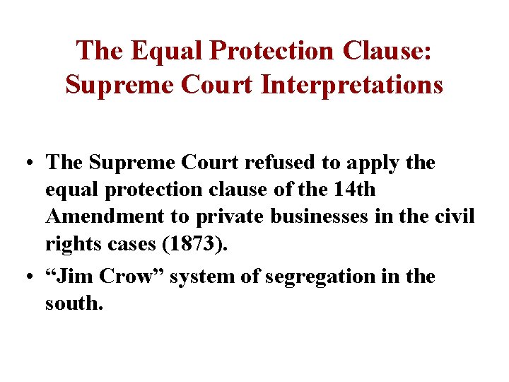 The Equal Protection Clause: Supreme Court Interpretations • The Supreme Court refused to apply