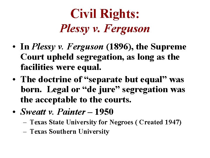 Civil Rights: Plessy v. Ferguson • In Plessy v. Ferguson (1896), the Supreme Court