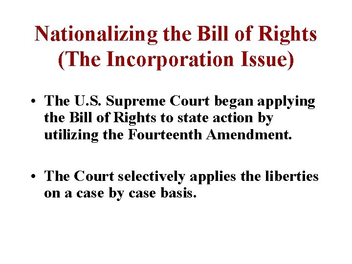 Nationalizing the Bill of Rights (The Incorporation Issue) • The U. S. Supreme Court