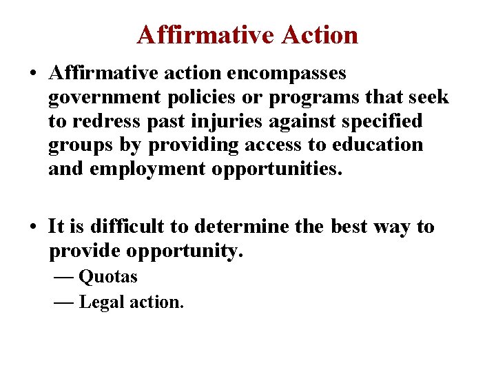 Affirmative Action • Affirmative action encompasses government policies or programs that seek to redress