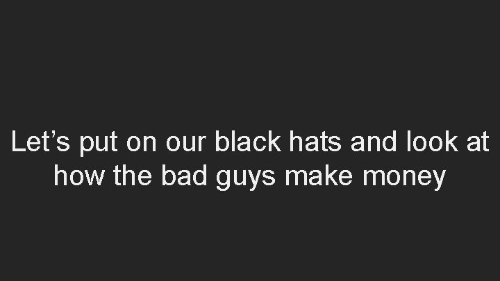 Let’s put on our black hats and look at how the bad guys make