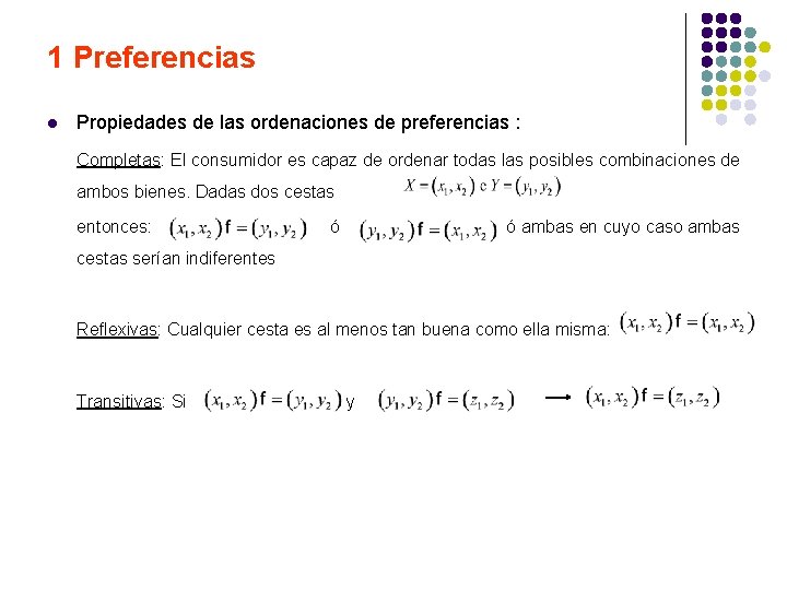 1 Preferencias l Propiedades de las ordenaciones de preferencias : Completas: El consumidor es