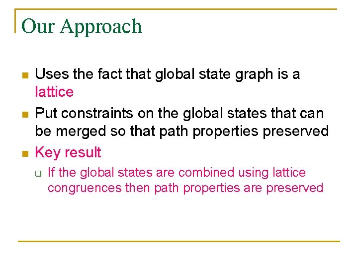Our Approach n n n Uses the fact that global state graph is a