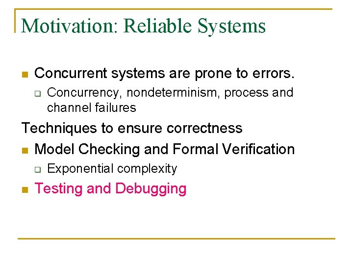 Motivation: Reliable Systems n Concurrent systems are prone to errors. q Concurrency, nondeterminism, process