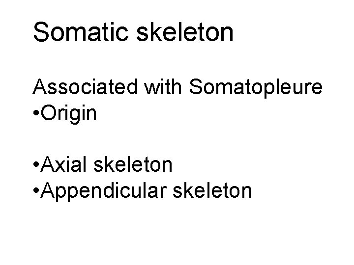 Somatic skeleton Associated with Somatopleure • Origin • Axial skeleton • Appendicular skeleton 