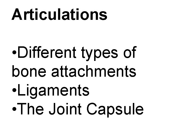 Articulations • Different types of bone attachments • Ligaments • The Joint Capsule 