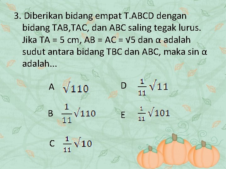 3. Diberikan bidang empat T. ABCD dengan bidang TAB, TAC, dan ABC saling tegak