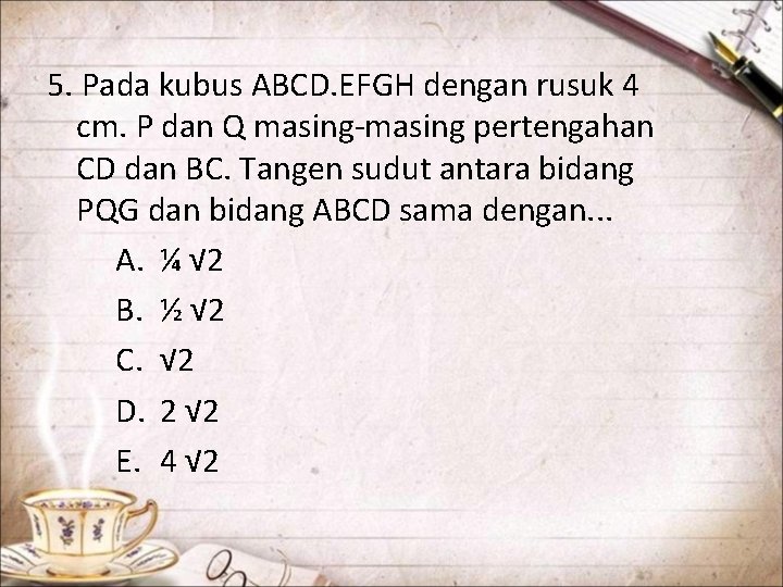 5. Pada kubus ABCD. EFGH dengan rusuk 4 cm. P dan Q masing-masing pertengahan