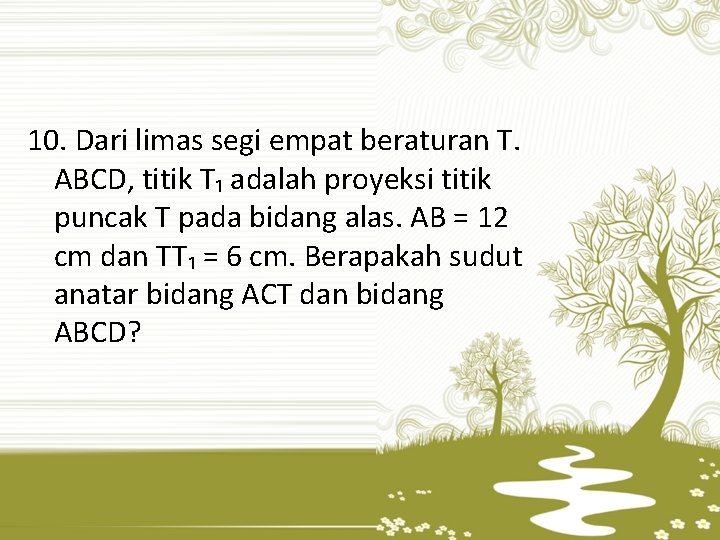 10. Dari limas segi empat beraturan T. ABCD, titik T₁ adalah proyeksi titik puncak