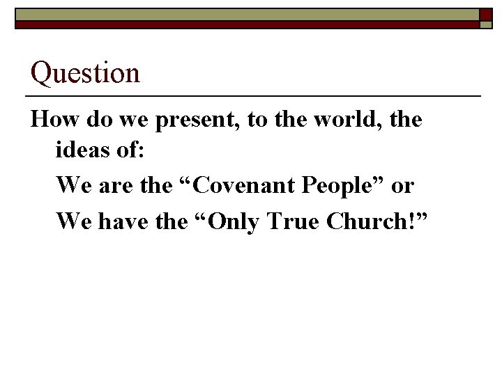 Question How do we present, to the world, the ideas of: We are the