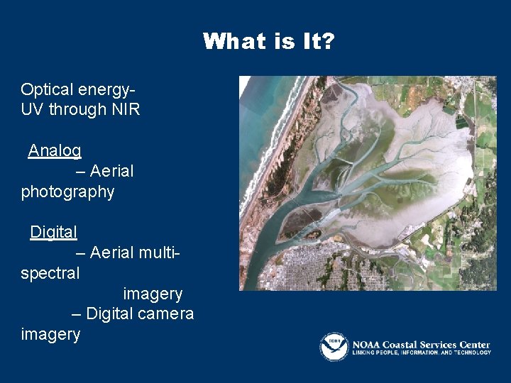 What is It? Optical energy. UV through NIR Analog – Aerial photography Digital –