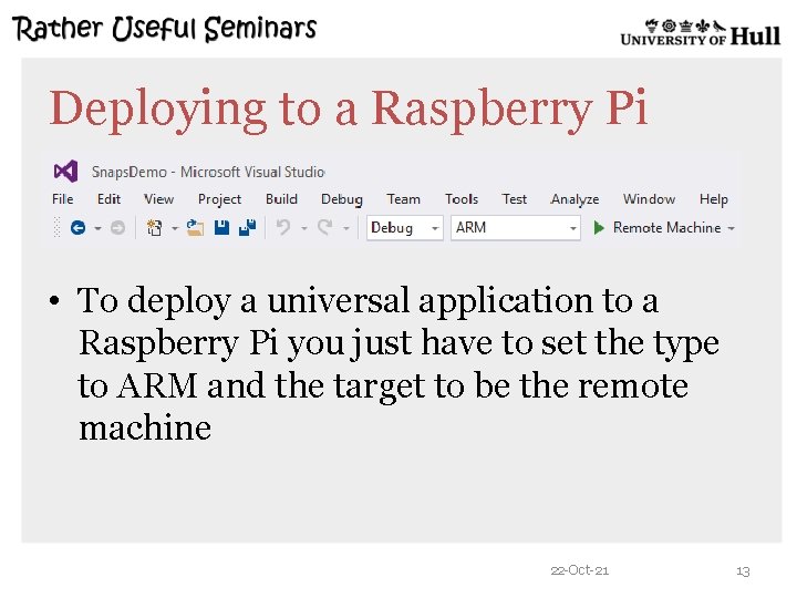 Deploying to a Raspberry Pi • To deploy a universal application to a Raspberry