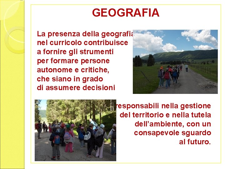 GEOGRAFIA La presenza della geografia nel curricolo contribuisce a fornire gli strumenti per formare