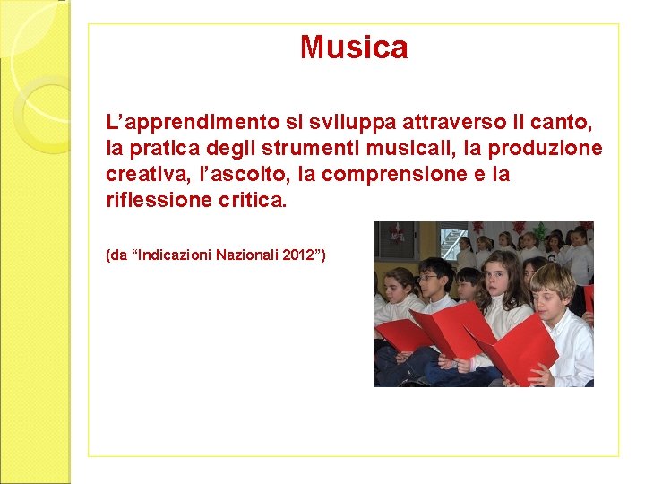 Musica L’apprendimento si sviluppa attraverso il canto, la pratica degli strumenti musicali, la produzione