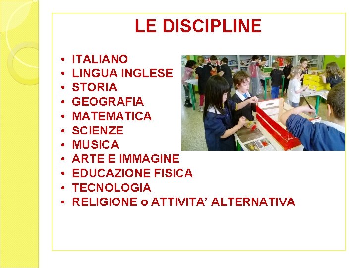LE DISCIPLINE • • • ITALIANO LINGUA INGLESE STORIA GEOGRAFIA MATEMATICA SCIENZE MUSICA ARTE