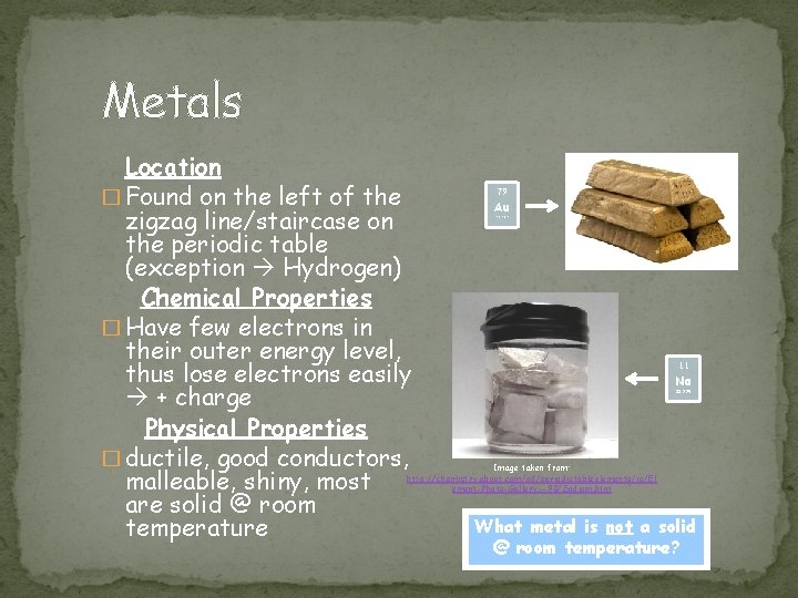Metals Location � Found on the left of the zigzag line/staircase on the periodic