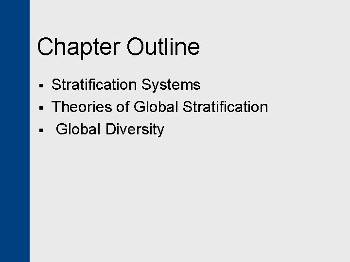 Chapter Outline § § § Stratification Systems Theories of Global Stratification Global Diversity 