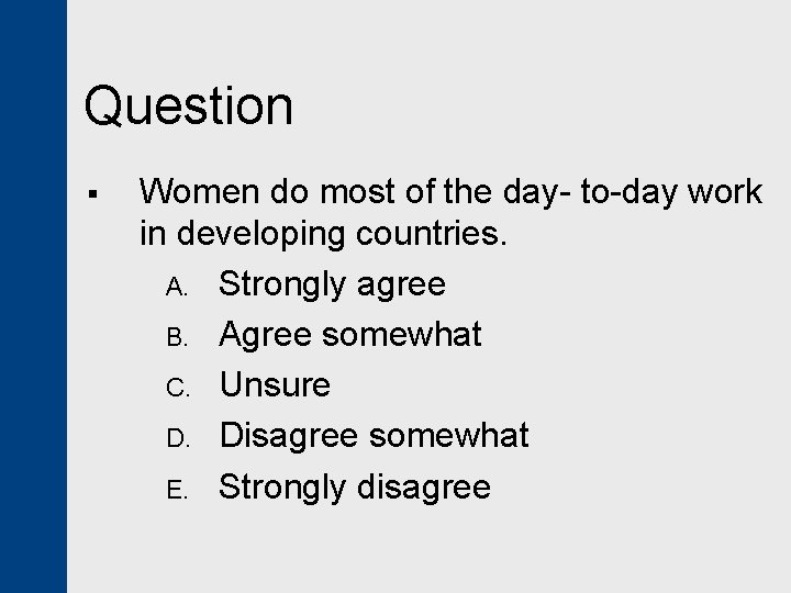 Question § Women do most of the day- to-day work in developing countries. A.