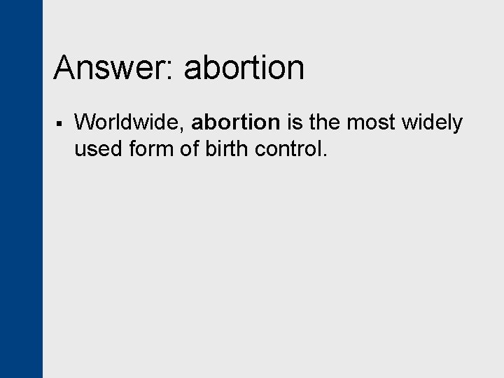 Answer: abortion § Worldwide, abortion is the most widely used form of birth control.