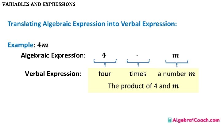 VARIABLES AND EXPRESSIONS • Algebraic Expression: Verbal Expression: four times 