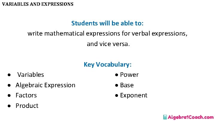 VARIABLES AND EXPRESSIONS Students will be able to: write mathematical expressions for verbal expressions,