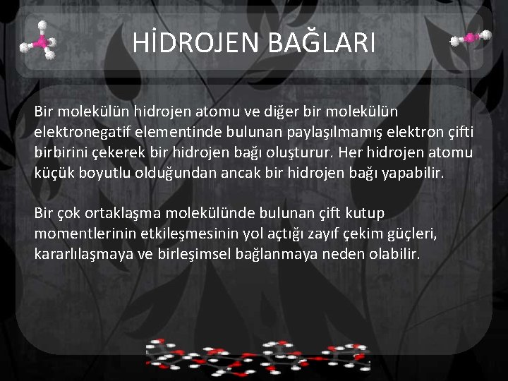 HİDROJEN BAĞLARI Bir molekülün hidrojen atomu ve diğer bir molekülün elektronegatif elementinde bulunan paylaşılmamış