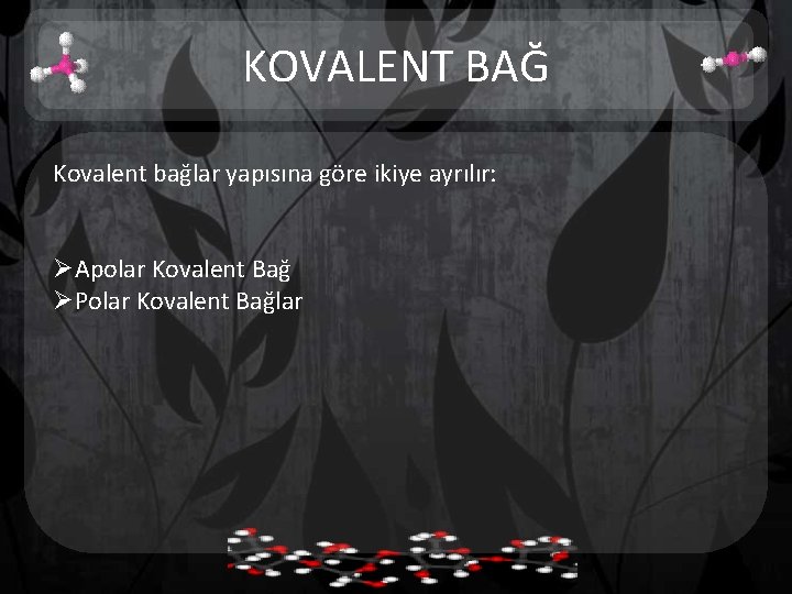 KOVALENT BAĞ Kovalent bağlar yapısına göre ikiye ayrılır: ØApolar Kovalent Bağ ØPolar Kovalent Bağlar