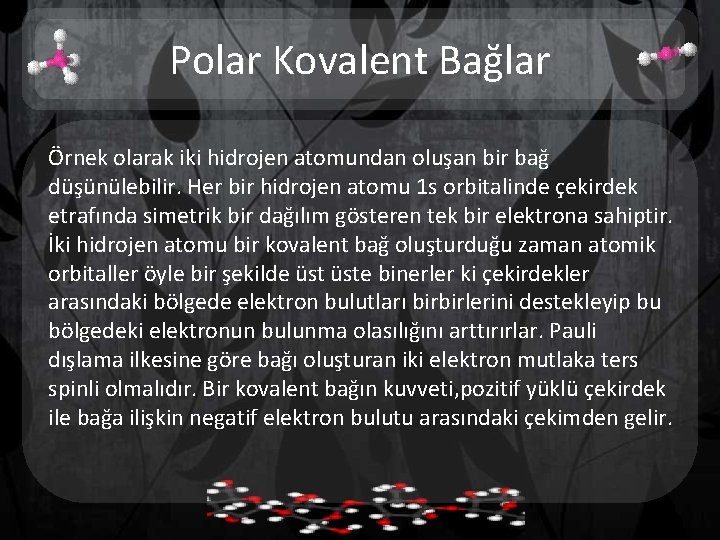 Polar Kovalent Bağlar Örnek olarak iki hidrojen atomundan oluşan bir bağ düşünülebilir. Her bir