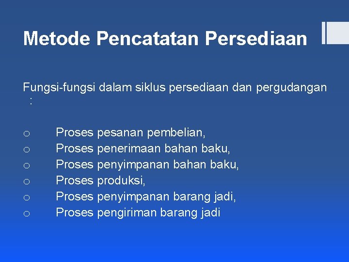 Metode Pencatatan Persediaan Fungsi-fungsi dalam siklus persediaan dan pergudangan : o o o Proses