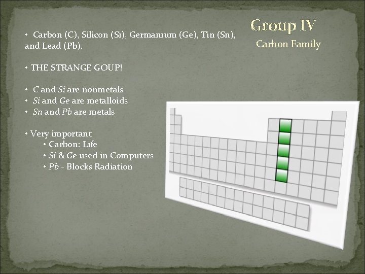  • Carbon (C), Silicon (Si), Germanium (Ge), Tin (Sn), and Lead (Pb). •