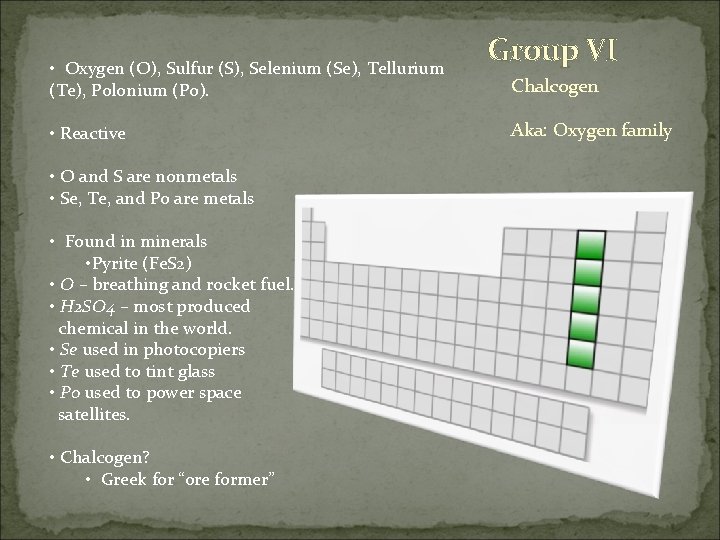  • Oxygen (O), Sulfur (S), Selenium (Se), Tellurium (Te), Polonium (Po). • Reactive