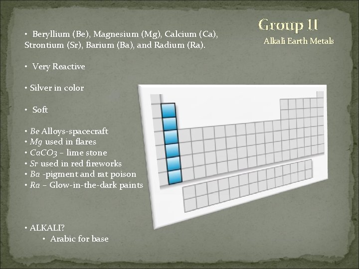  • Beryllium (Be), Magnesium (Mg), Calcium (Ca), Strontium (Sr), Barium (Ba), and Radium