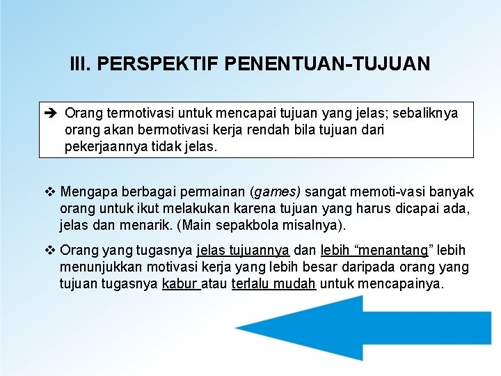 III. PERSPEKTIF PENENTUAN-TUJUAN è Orang termotivasi untuk mencapai tujuan yang jelas; sebaliknya orang akan