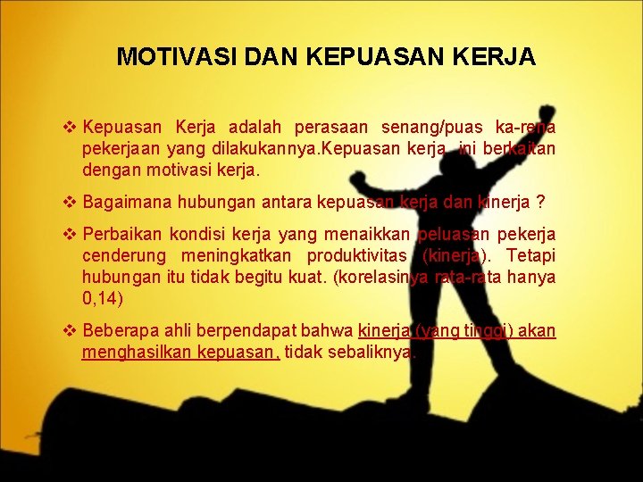 MOTIVASI DAN KEPUASAN KERJA v Kepuasan Kerja adalah perasaan senang/puas ka-rena pekerjaan yang dilakukannya.