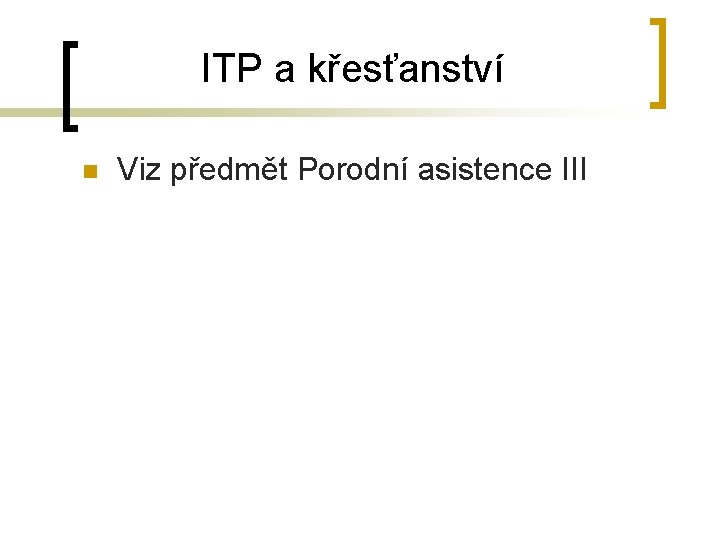 ITP a křesťanství n Viz předmět Porodní asistence III 