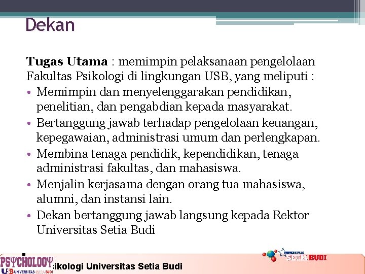 Dekan Tugas Utama : memimpin pelaksanaan pengelolaan Fakultas Psikologi di lingkungan USB, yang meliputi