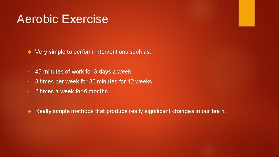 Aerobic Exercise Very simple to perform interventions such as: • 45 minutes of work